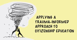 Applying a Trauma-Informed Approach to Citizenship Education